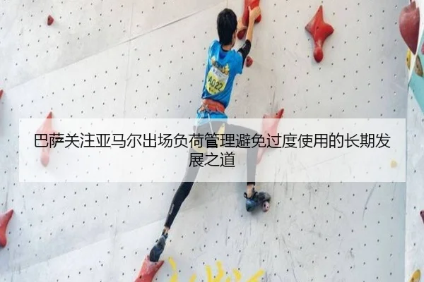 巴萨关注亚马尔出场负荷管理避免过度使用的长期发展之道 - kaiyun