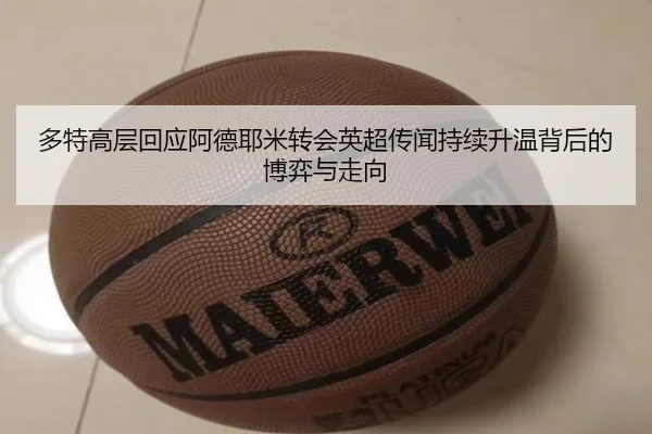 多特高层回应阿德耶米转会英超传闻持续升温背后的博弈与走向 - kaiyun