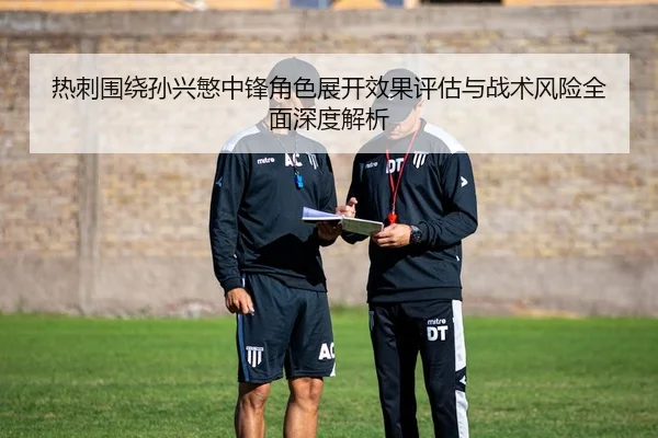 热刺围绕孙兴慜中锋角色展开效果评估与战术风险全面深度解析 - kaiyun
